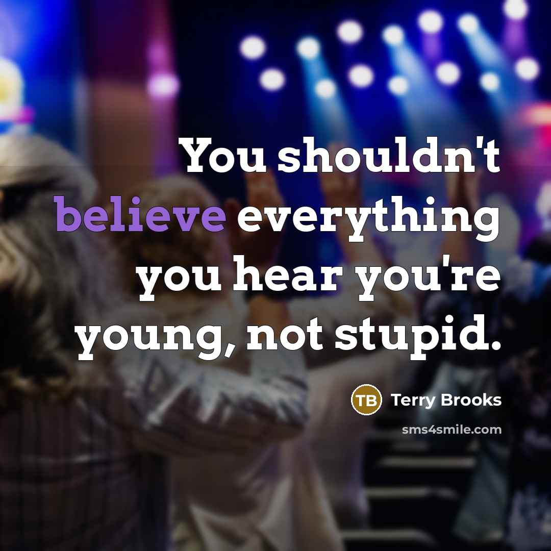 “You shouldn't believe everything you hear you're young, not stupid.…” quote by Terry Brooks