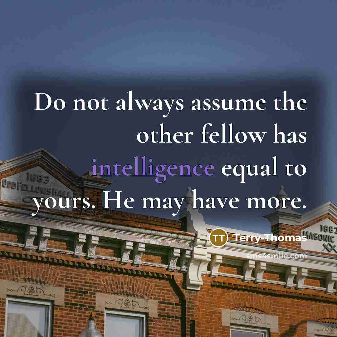 “Do not always assume the other fellow has intelligence equal…” quote by Terry-Thomas