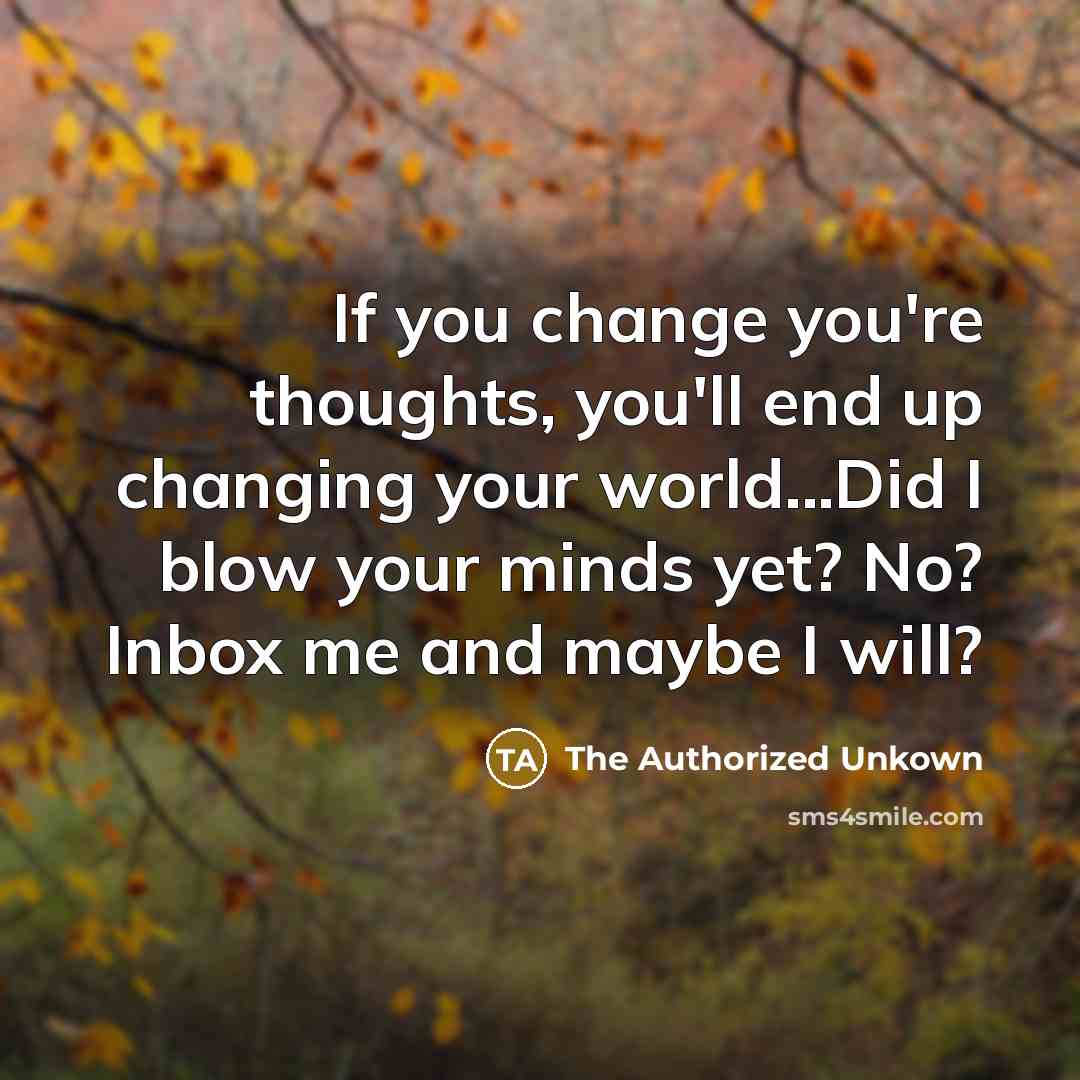 “If you change you're thoughts, you'll end up changing your…” quote by The Authorized Unkown