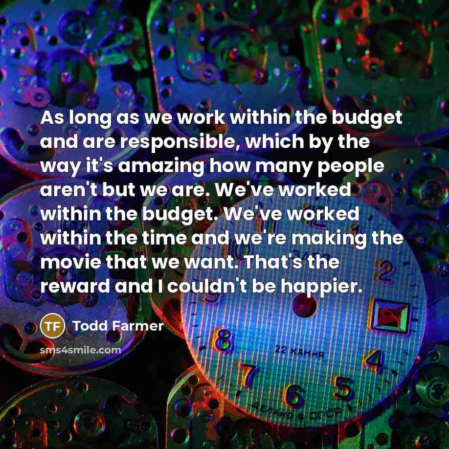 “As long as we work within the budget and are…” quote by Todd Farmer