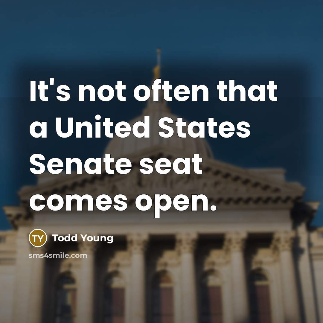 “It's not often that a United States Senate seat comes…” quote by Todd Young