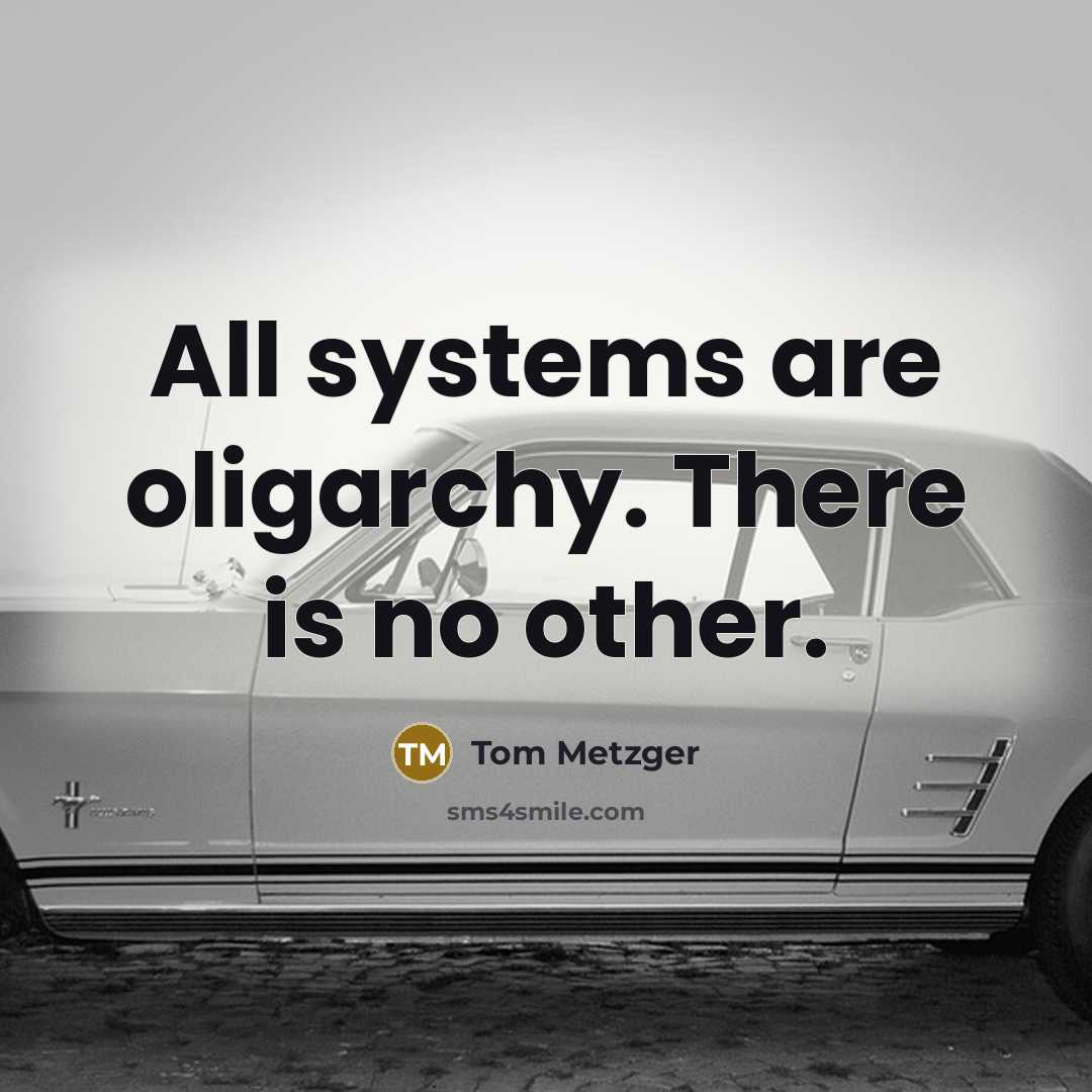 “All systems are oligarchy. There is no other.…” quote by Tom Metzger