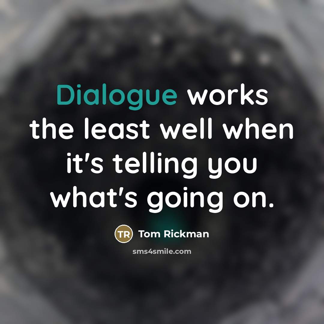 “Dialogue works the least well when it's telling you what's…” quote by Tom Rickman