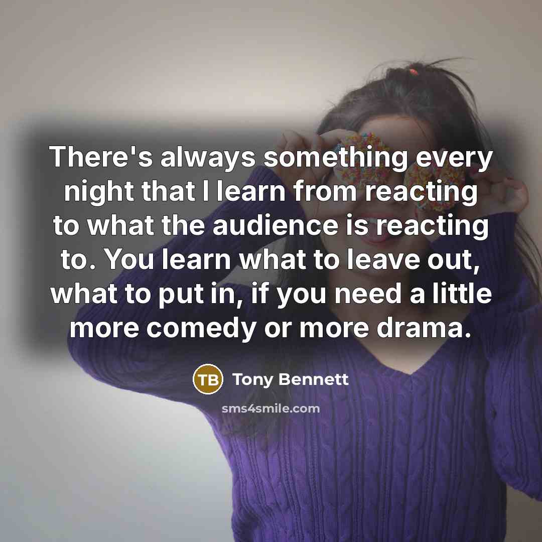 “There's always something every night that I learn from reacting…” quote by Tony Bennett