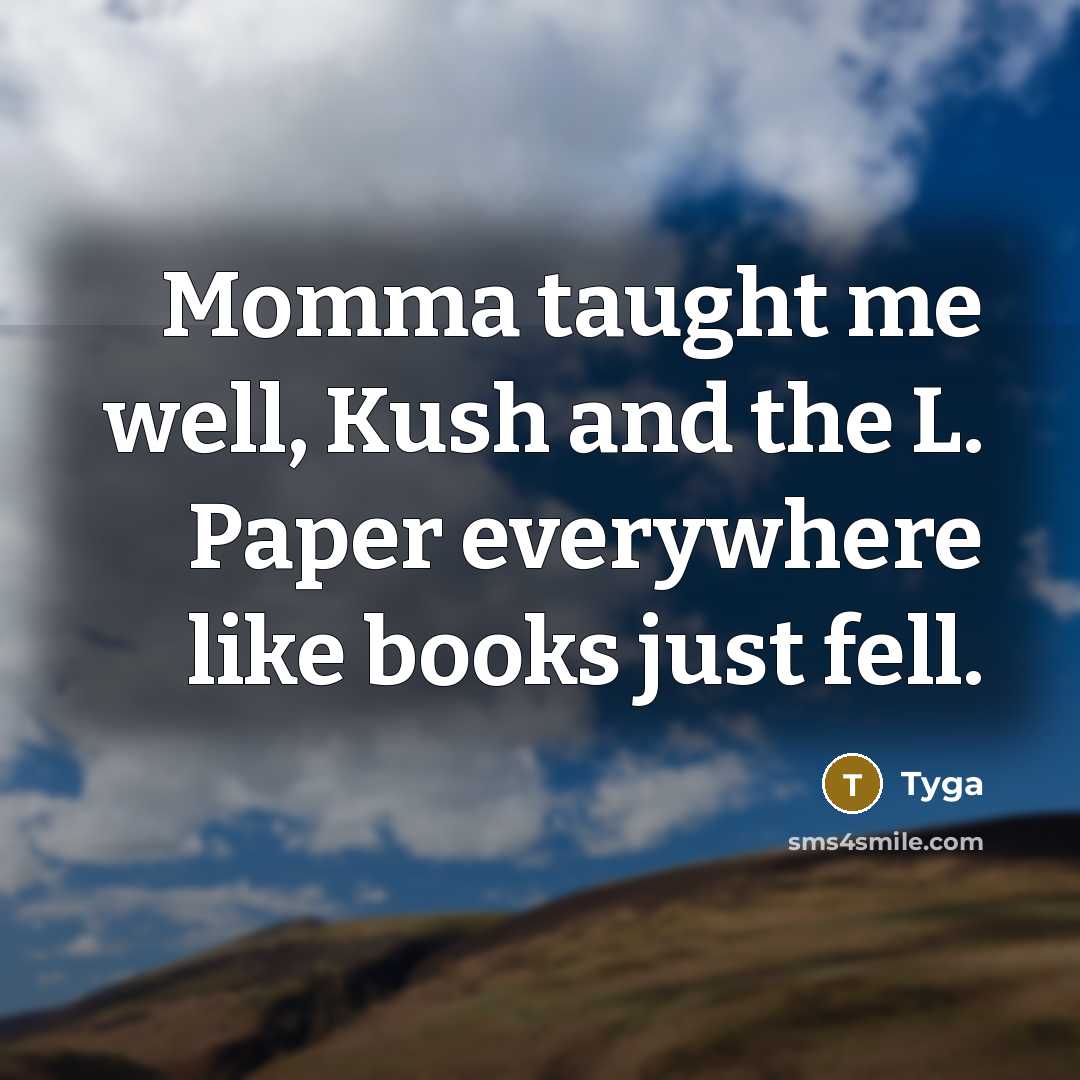 “Momma taught me well, Kush and the L. Paper everywhere…” quote by Tyga