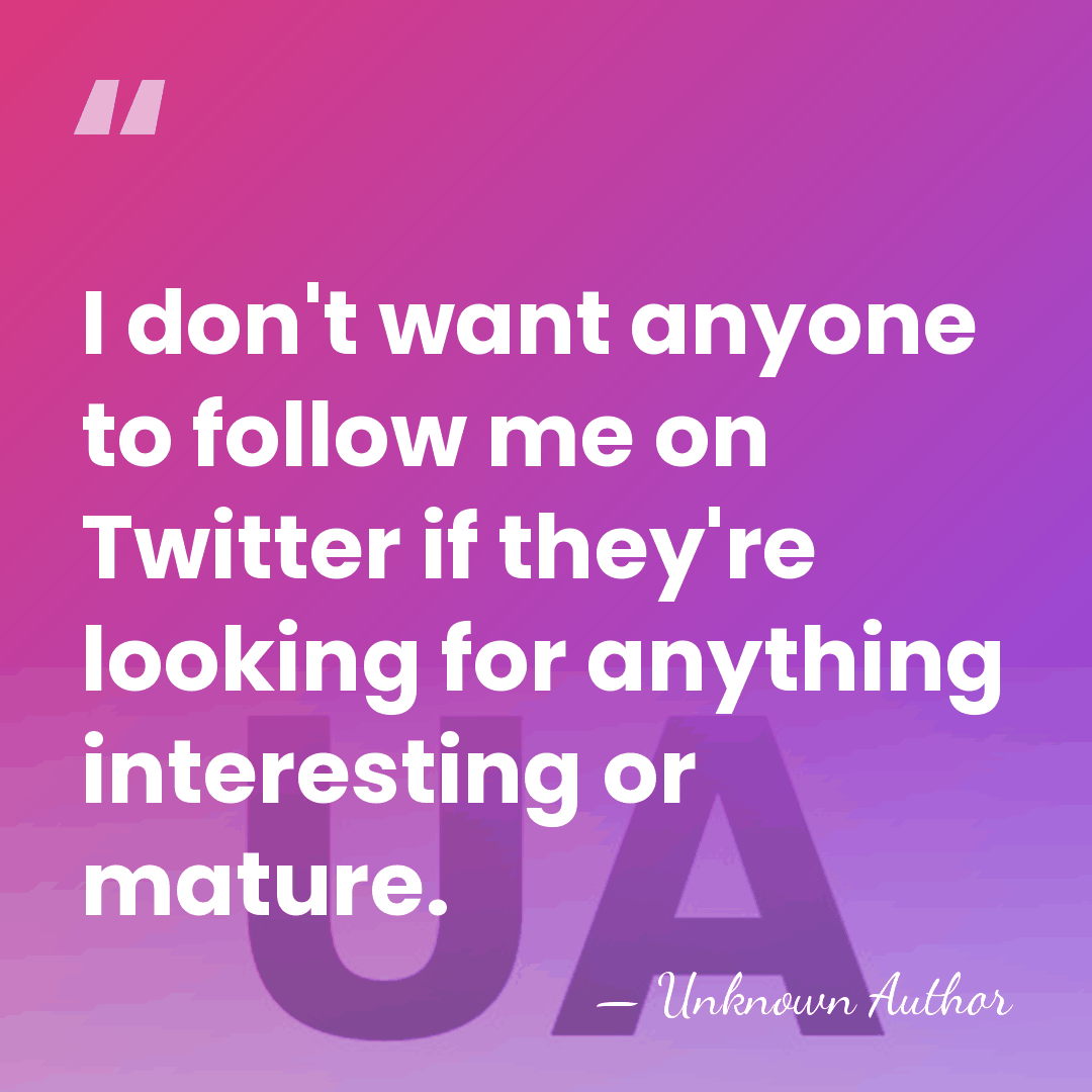 I don't want anyone to follow me on Twitter if they're looking&hellip; - Unknown Author