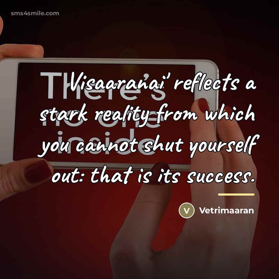 “Visaaranai' reflects a stark reality from which you cannot shut…” quote by Vetrimaaran