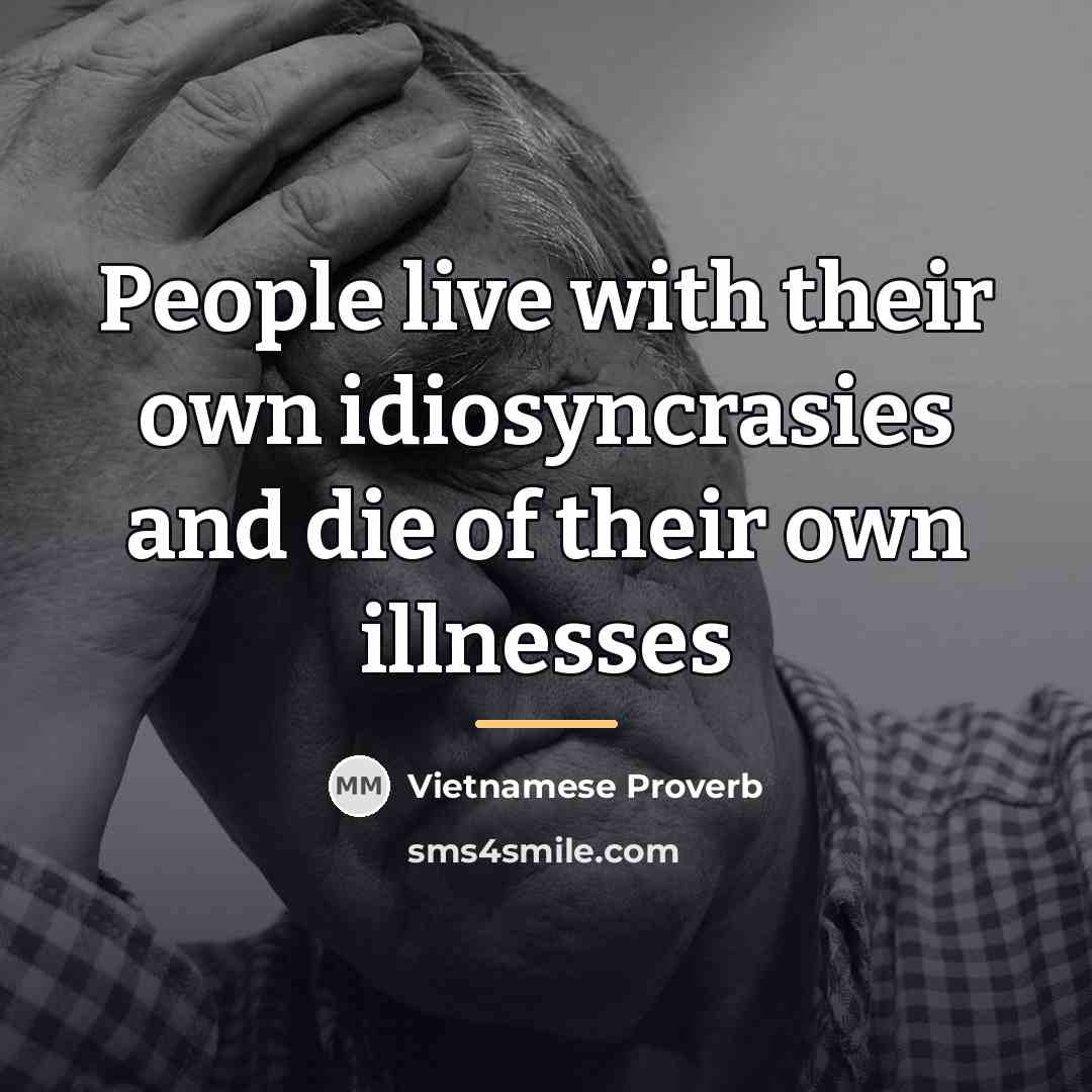 “People live with their own idiosyncrasies and die of their…” quote by Vietnamese Proverb