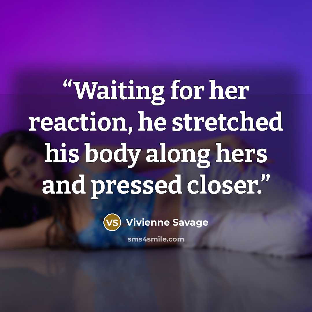“Waiting for her reaction, he stretched his body along hers and pressed closer.” quote by Vivienne Savage
