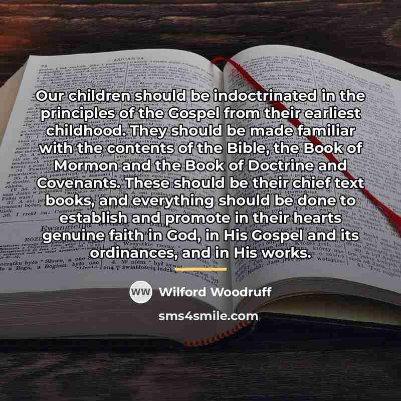 “Our children should be indoctrinated in the principles of the…” quote by Wilford Woodruff