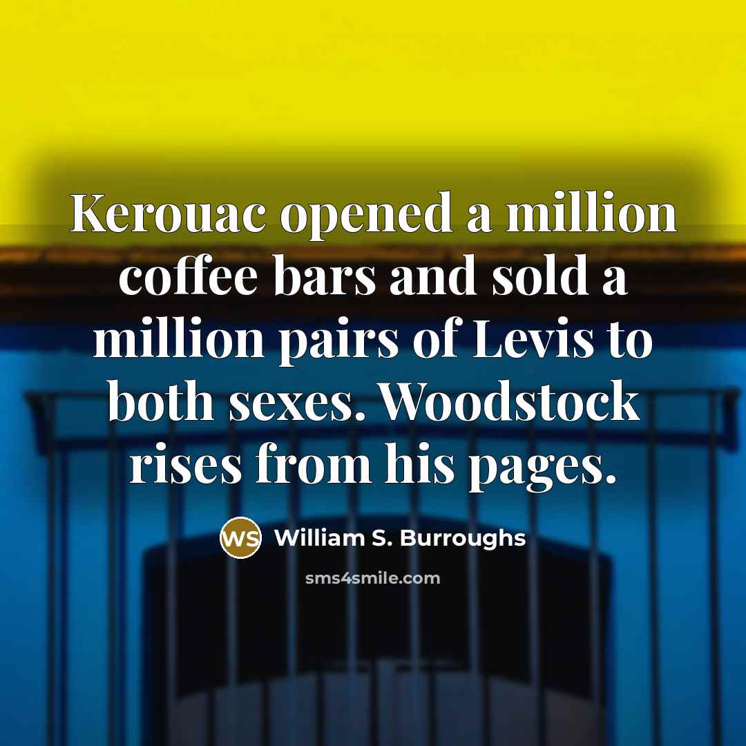 “Kerouac opened a million coffee bars and sold a million…” quote by William S. Burroughs