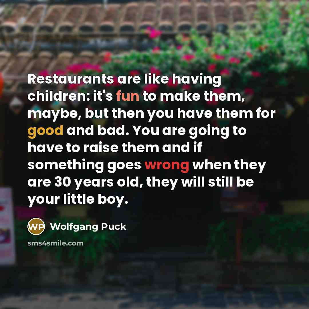 “Restaurants are like having children: it's fun to make them,…” quote by Wolfgang Puck