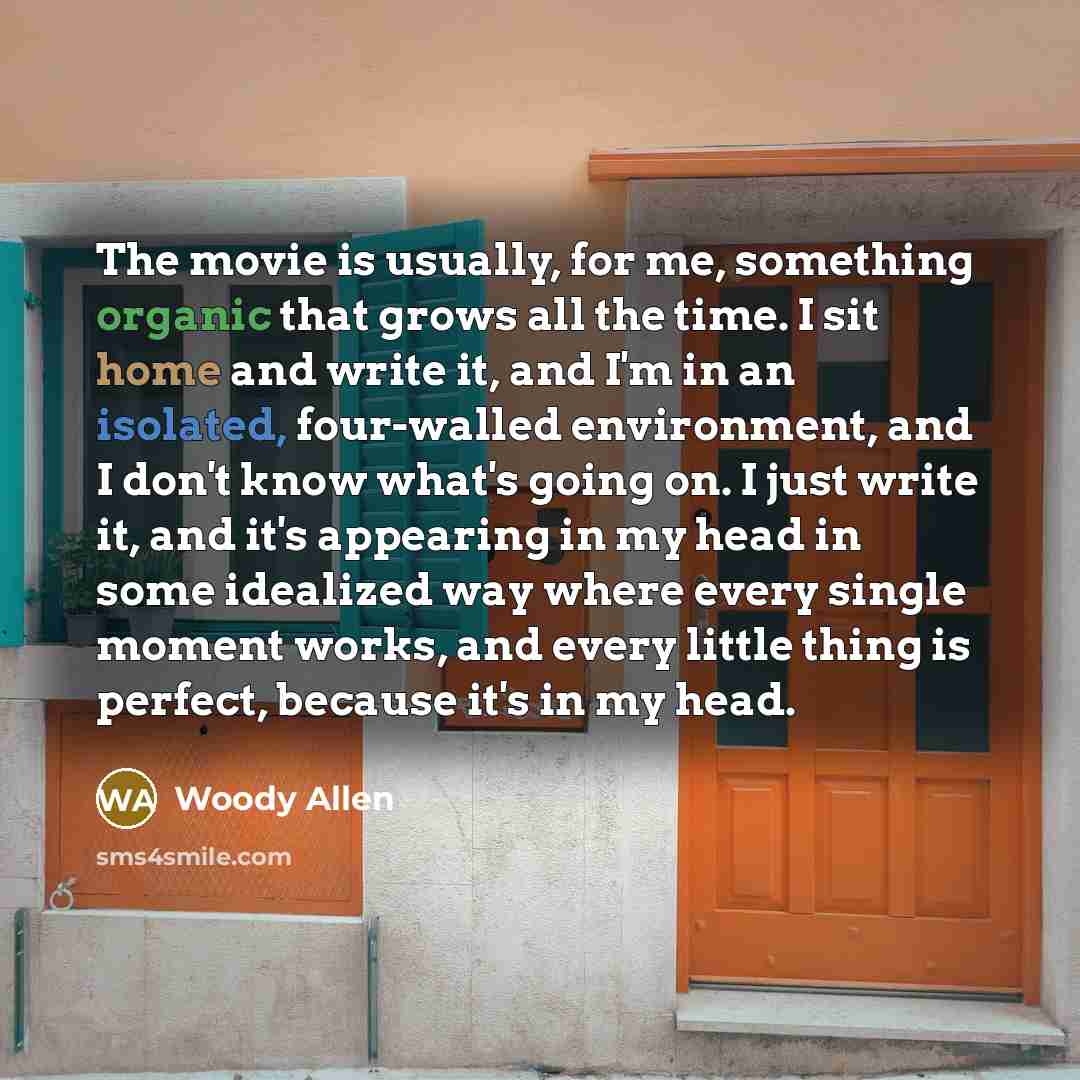“The movie is usually, for me, something organic that grows…” quote by Woody Allen