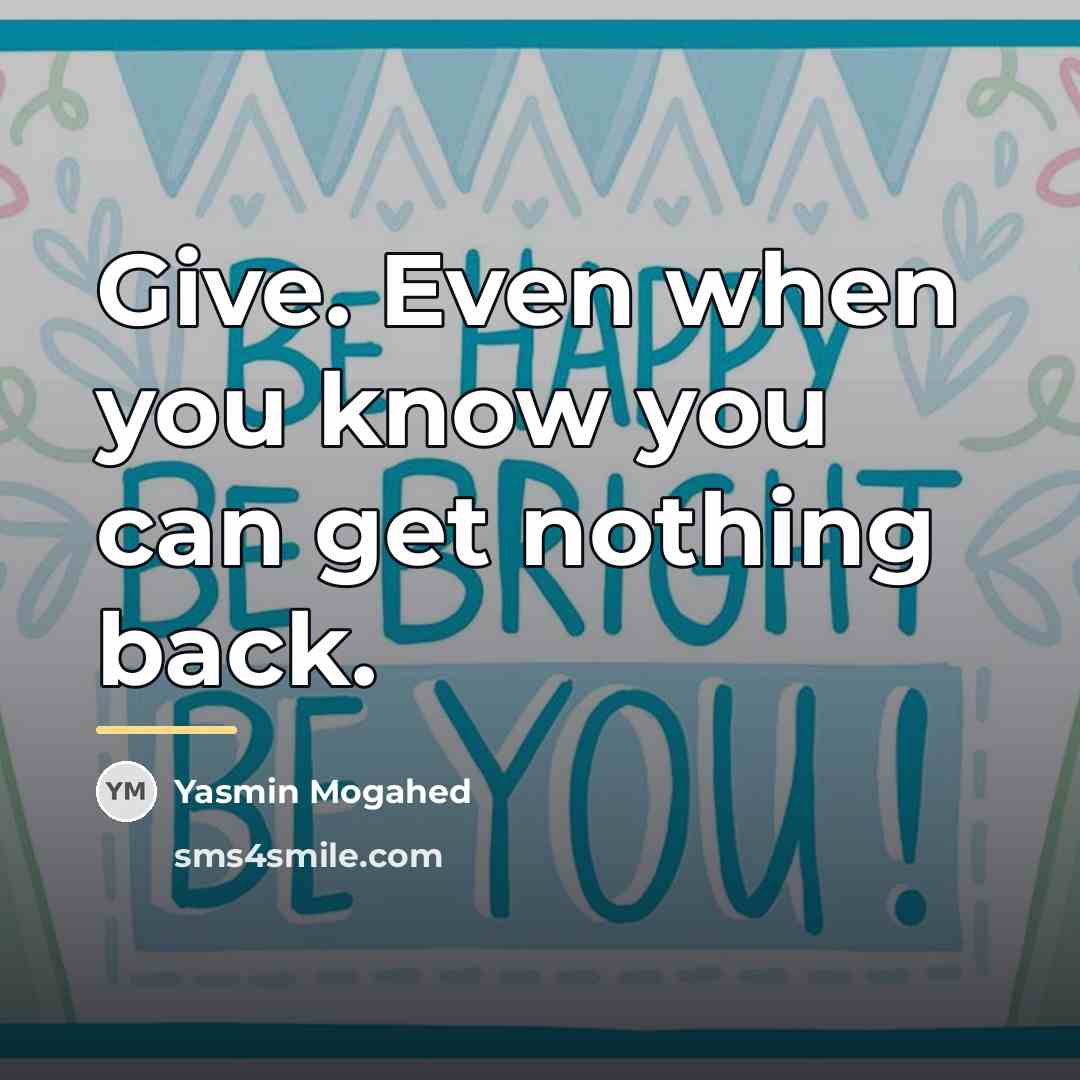 “Give. Even when you know you can get nothing back.…” quote by Yasmin Mogahed