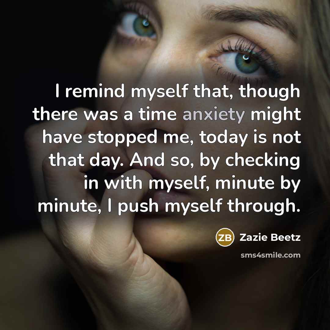 “I remind myself that, though there was a time anxiety…” quote by Zazie Beetz