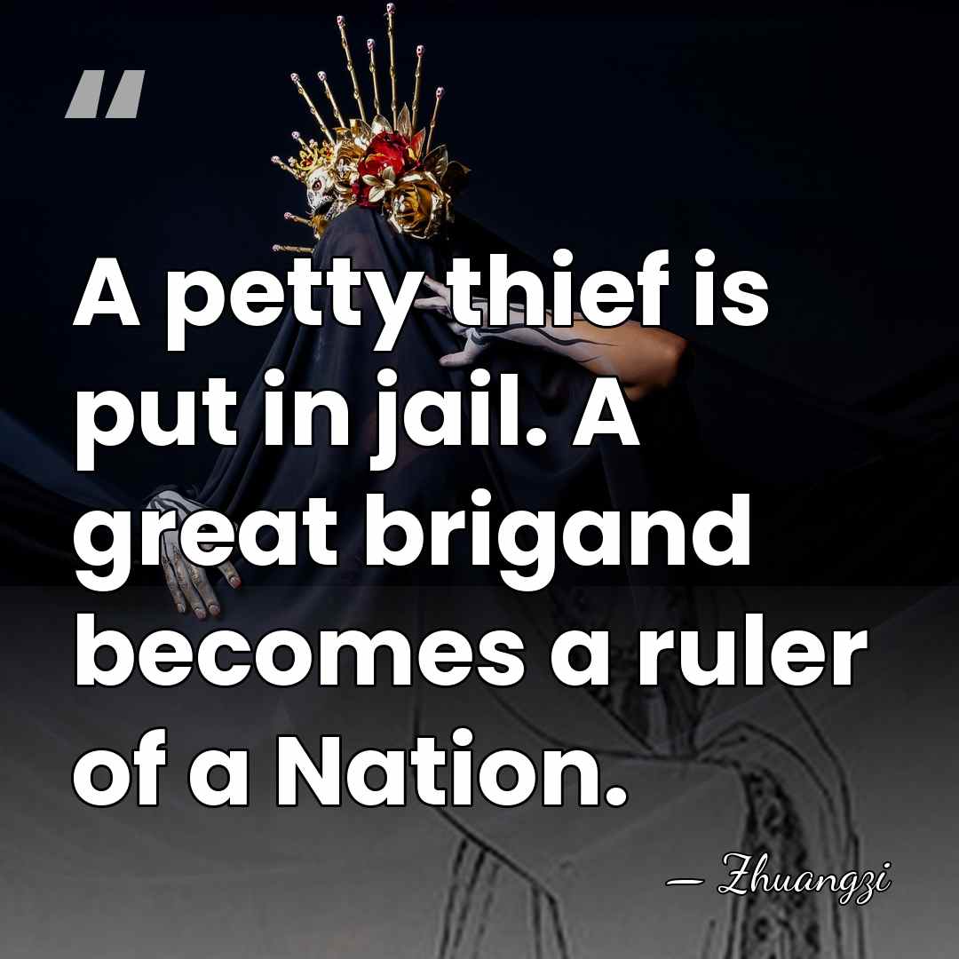 A petty thief is put in jail. A great brigand becomes a&hellip; - Zhuangzi