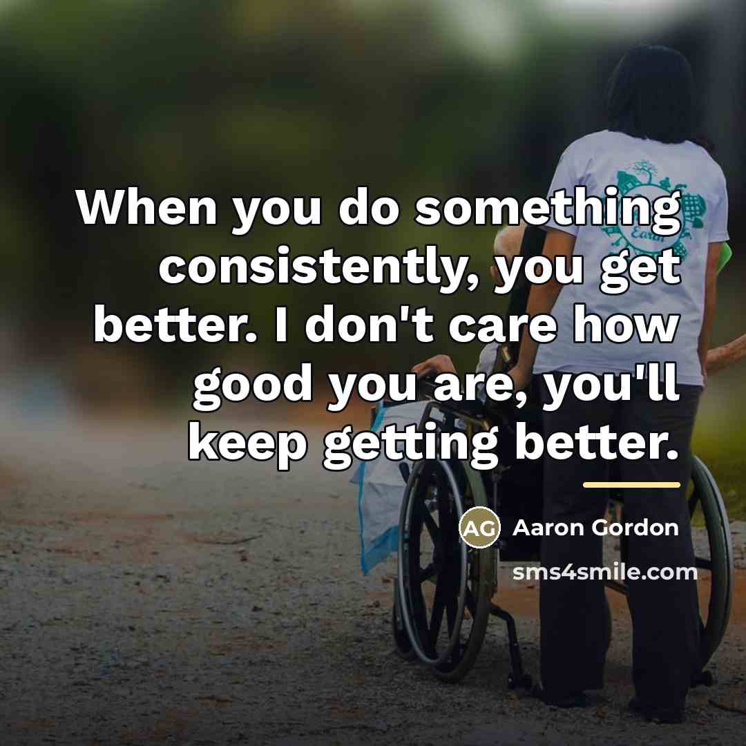 “When you do something consistently, you get better. I don't…” quote by Aaron Gordon