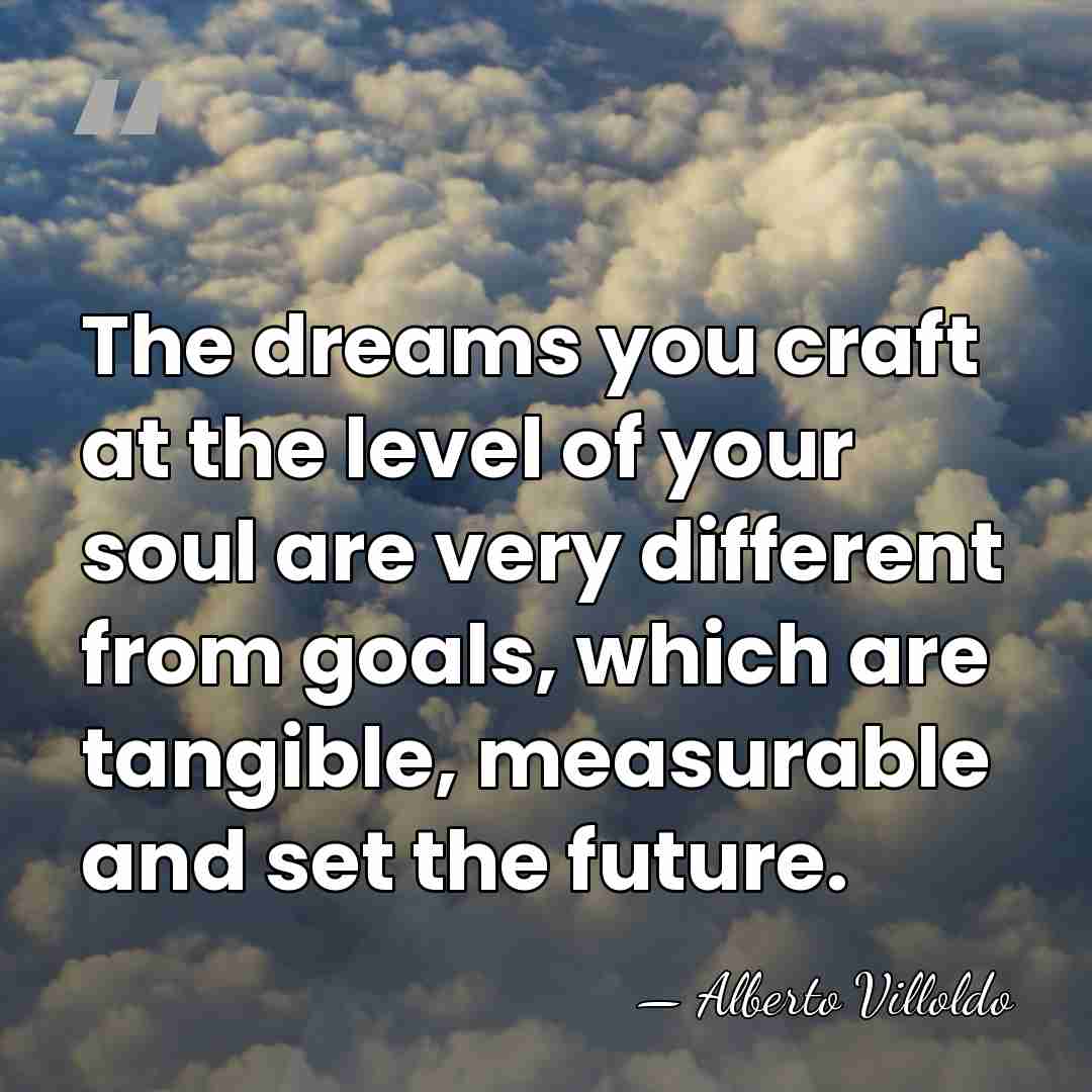 The dreams you craft at the level of your soul are very&hellip; - Alberto Villoldo