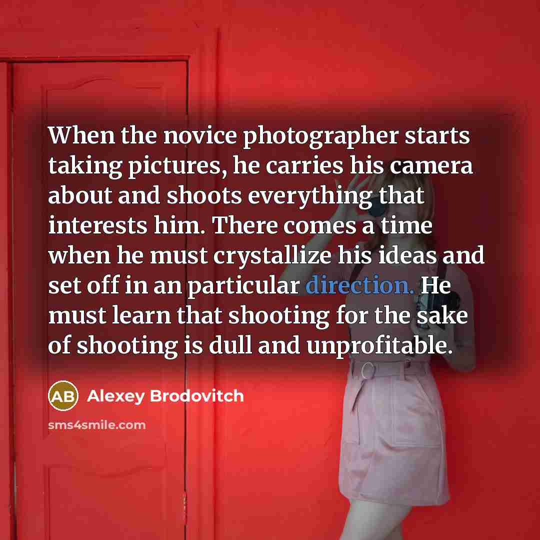 “When the novice photographer starts taking pictures, he carries his…” quote by Alexey Brodovitch