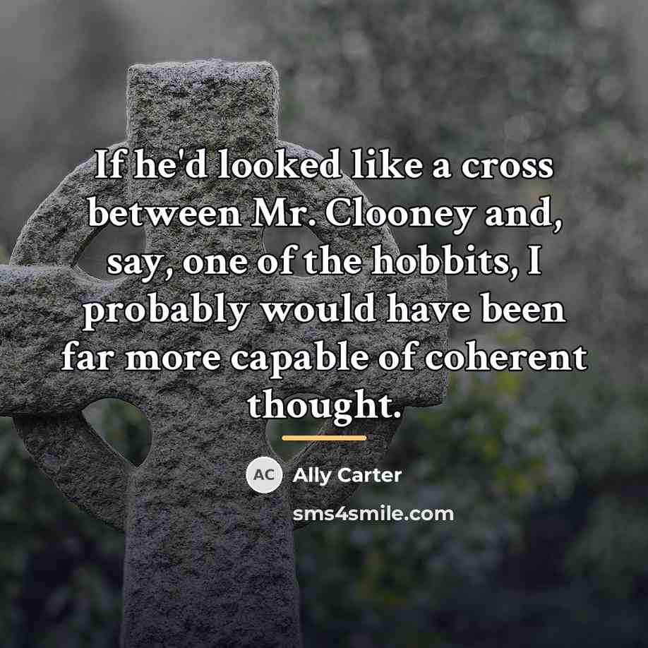 “If he'd looked like a cross between Mr. Clooney and,…” quote by Ally Carter