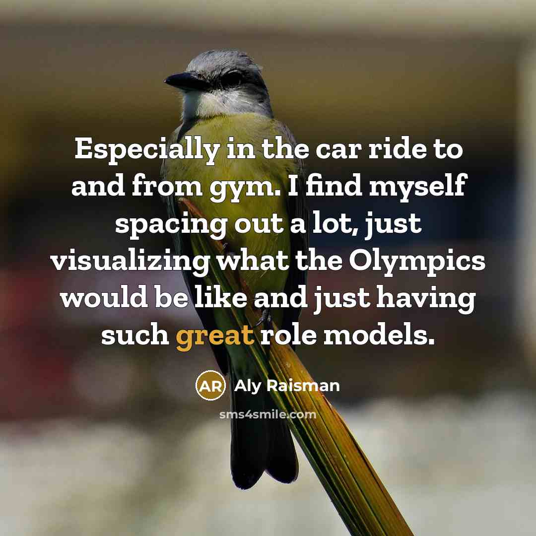 “Especially in the car ride to and from gym. I…” quote by Aly Raisman