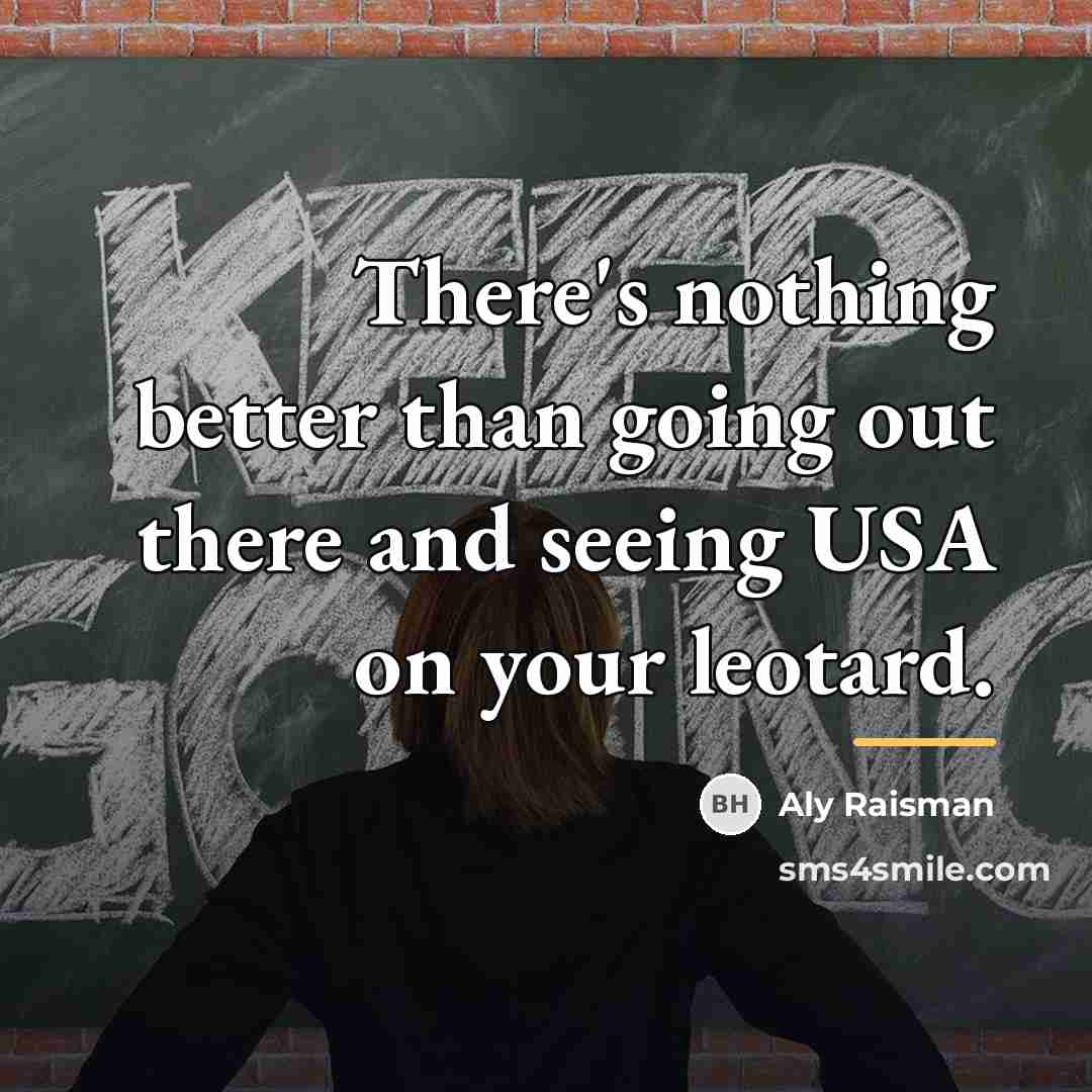 “There's nothing better than going out there and seeing USA…” quote by Aly Raisman