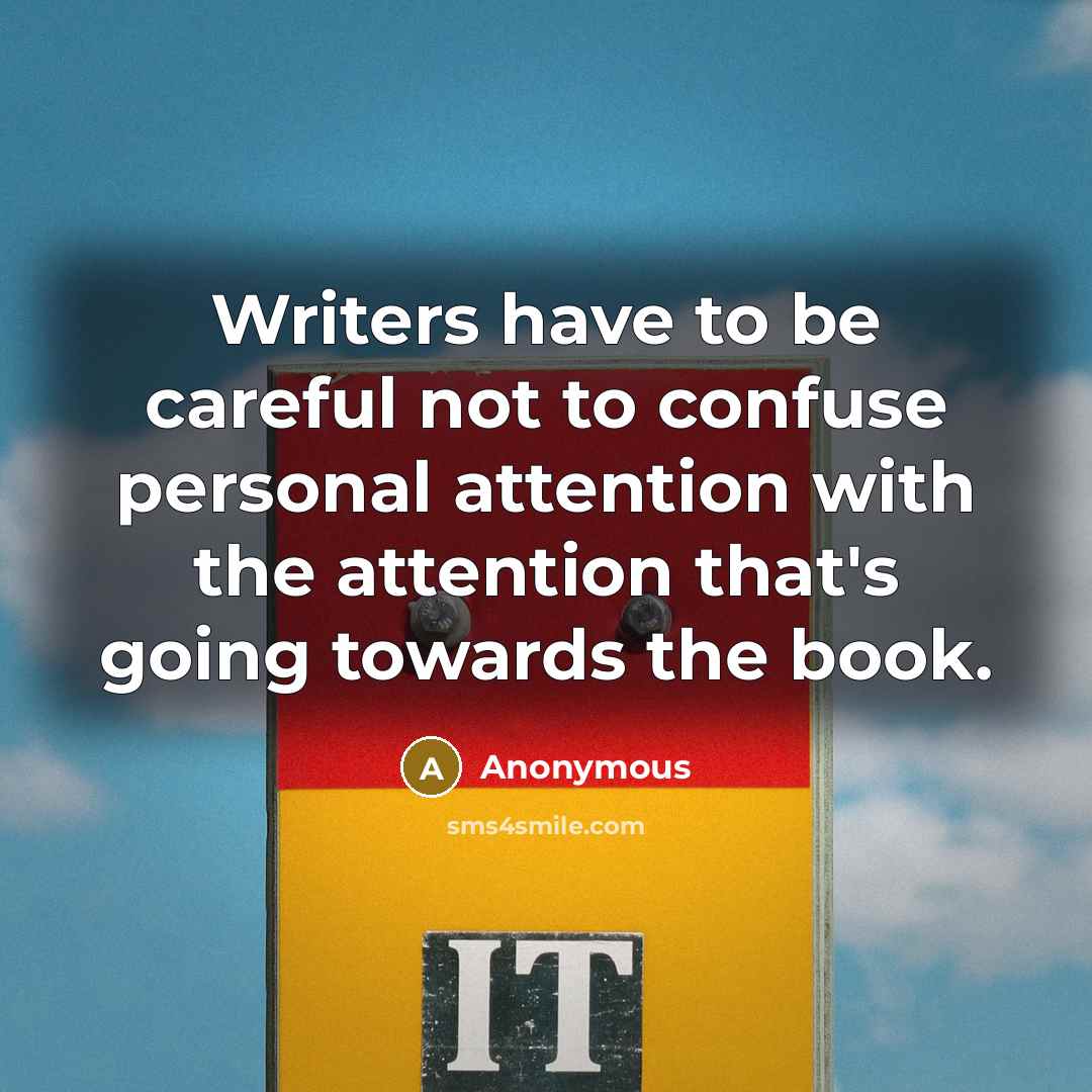 “Writers have to be careful not to confuse personal attention…” quote by Anonymous