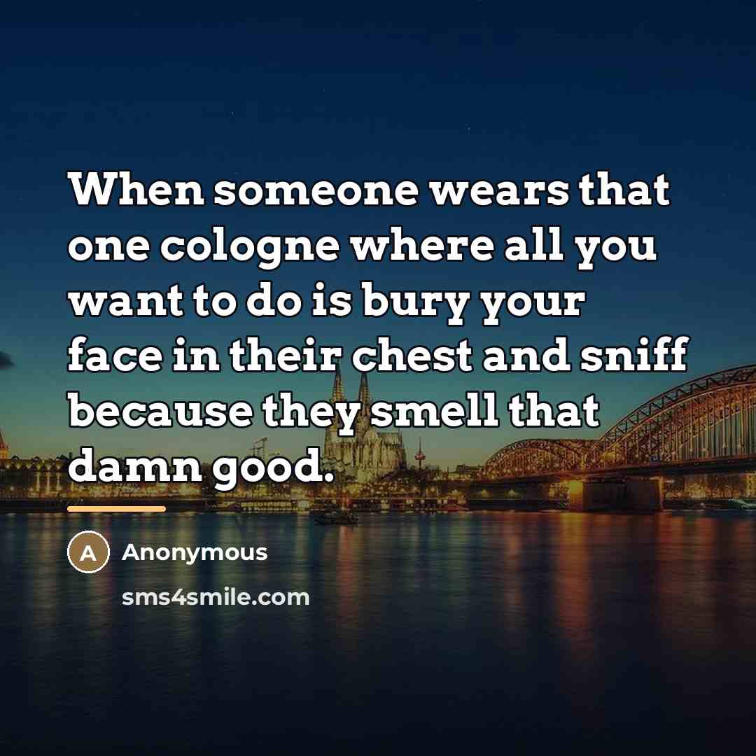 “When someone wears that one cologne where all you want…” quote by Anonymous