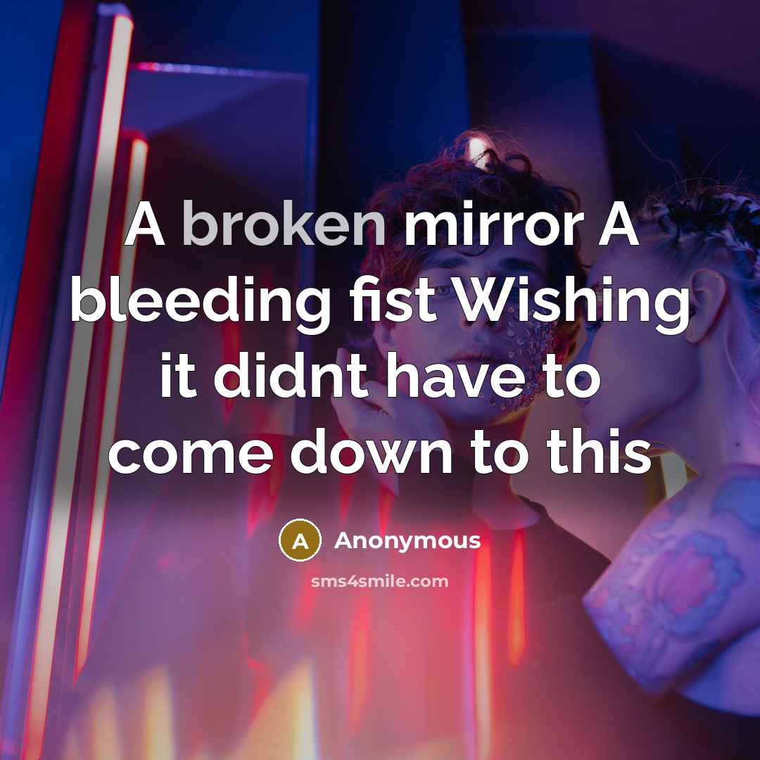 “A broken mirror A bleeding fist Wishing it didnt have…” quote by Anonymous