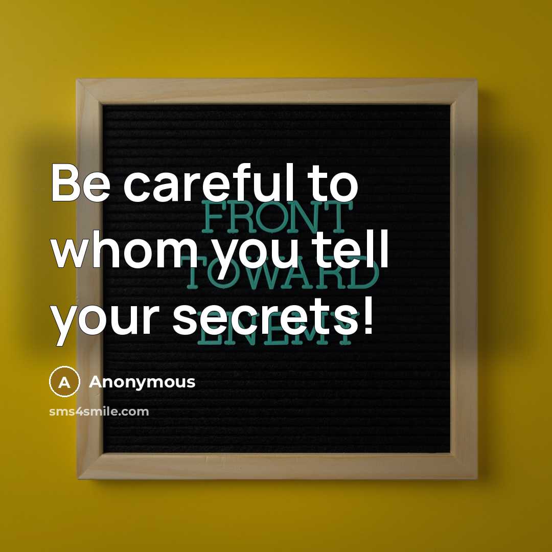 “Be careful to whom you tell your secrets!” quote by Anonymous