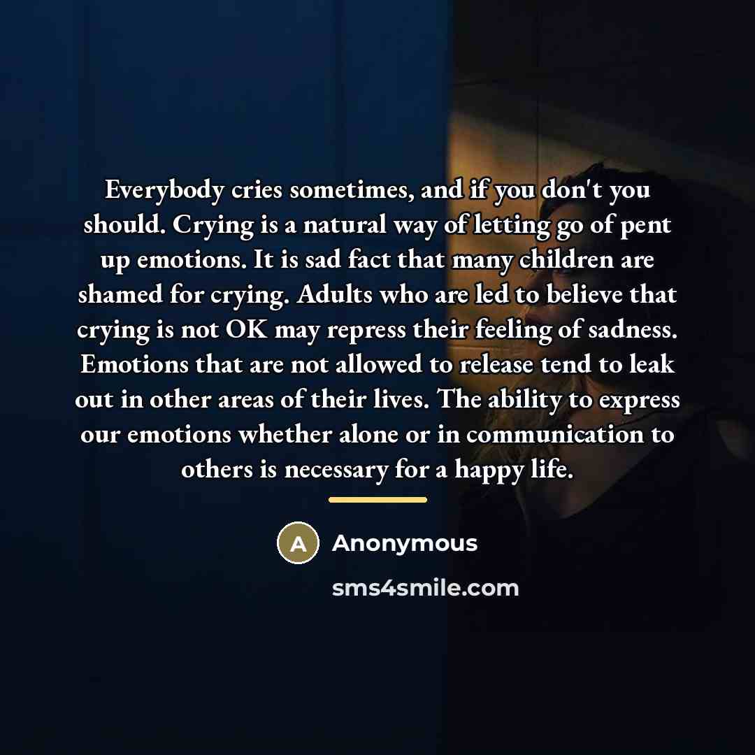 “Everybody cries sometimes, and if you don't you should. Crying…” quote by Anonymous