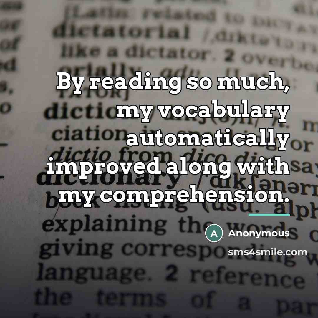 “By reading so much, my vocabulary automatically improved along with…” quote by Anonymous