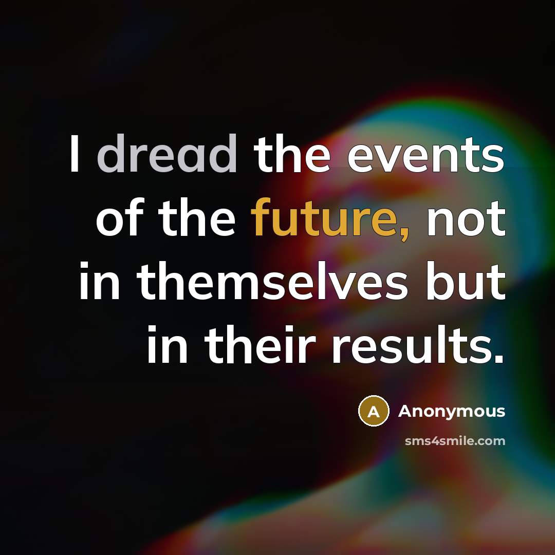 “I dread the events of the future, not in themselves…” quote by Anonymous