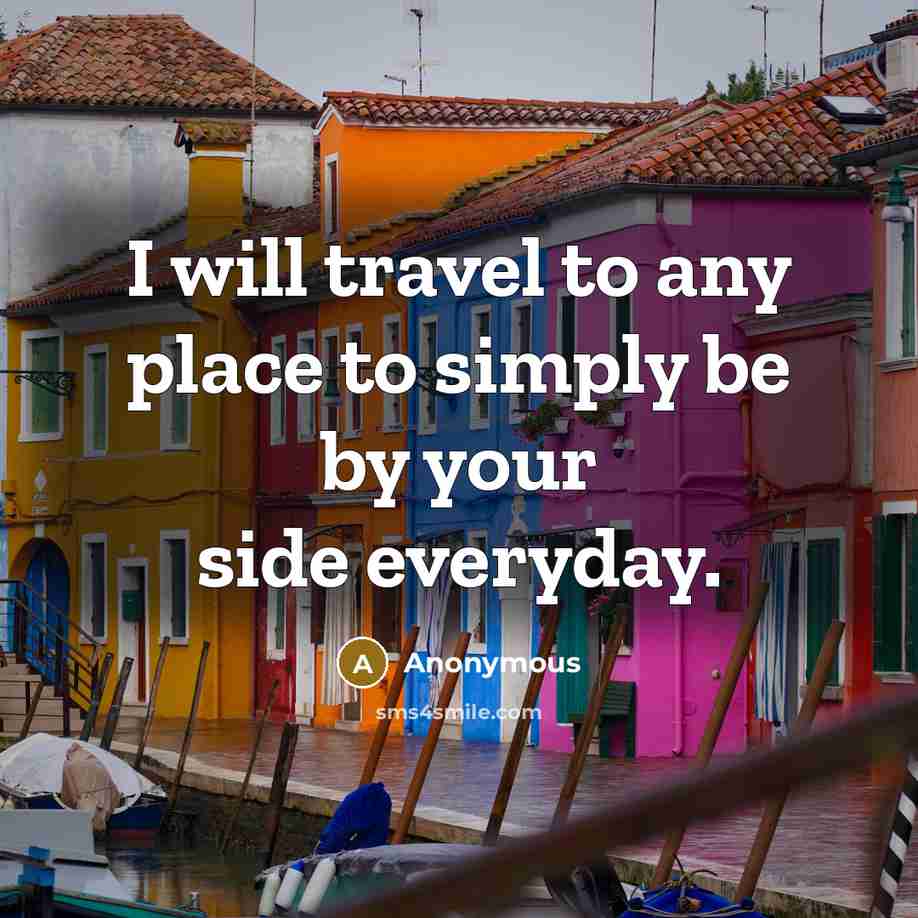 “I will travel to any place to simply be by your side everyday.” quote by Anonymous
