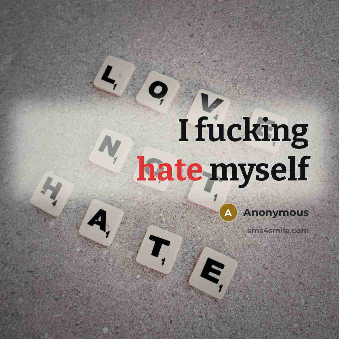 “I fucking hate myself” quote by Anonymous