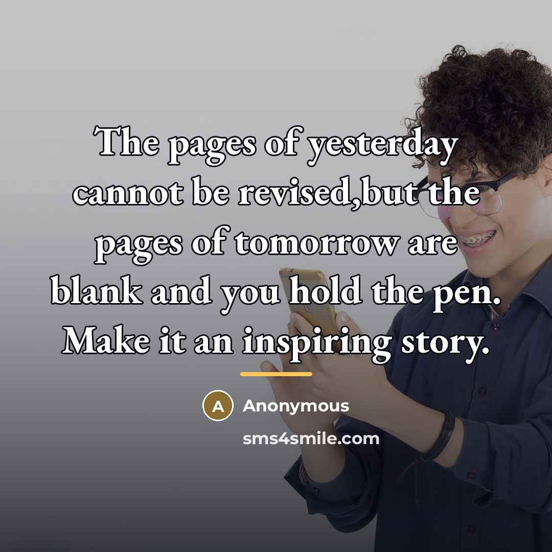“The pages of yesterday cannot be revised,but the pages of…” quote by Anonymous