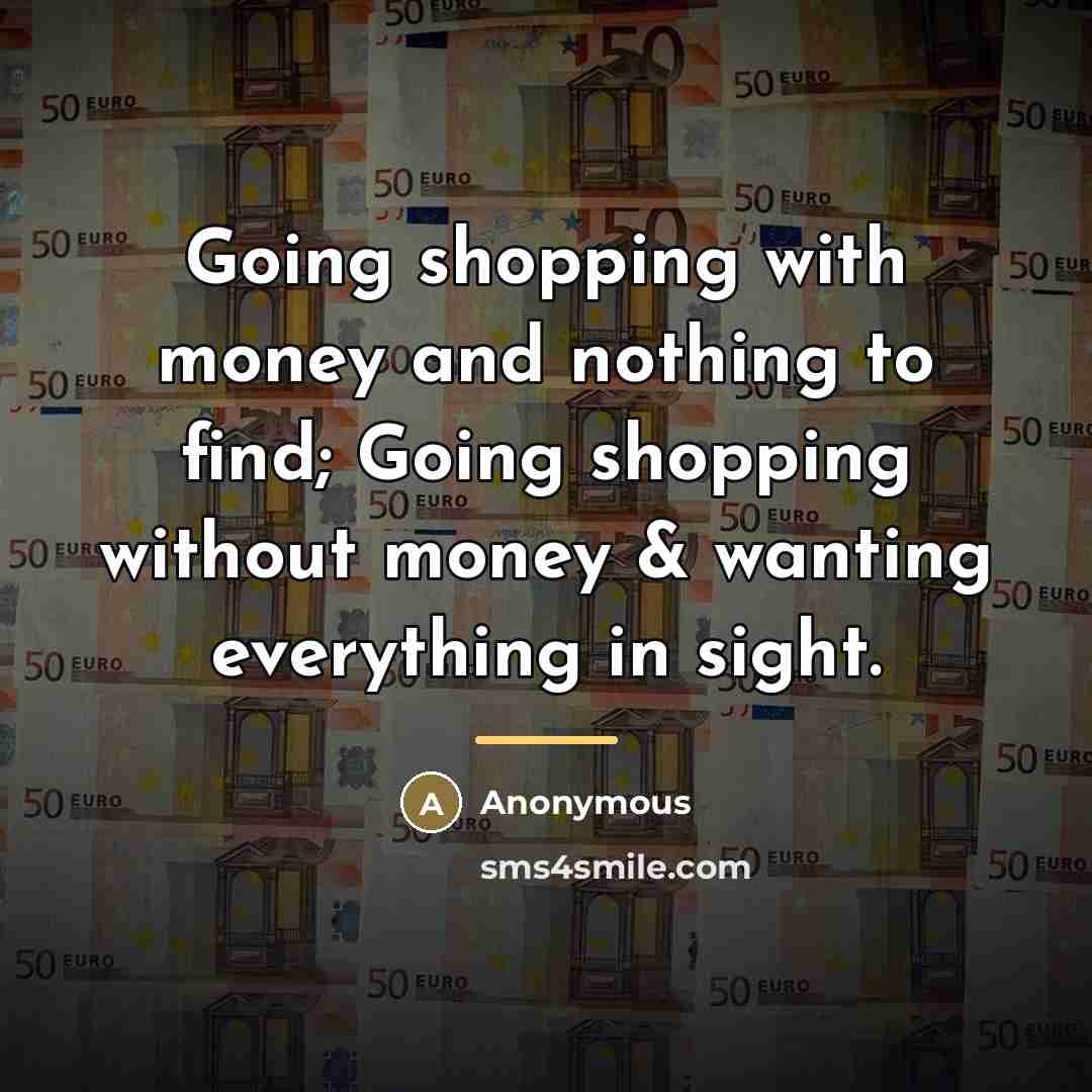 “Going shopping with money and nothing to find; Going shopping…” quote by Anonymous
