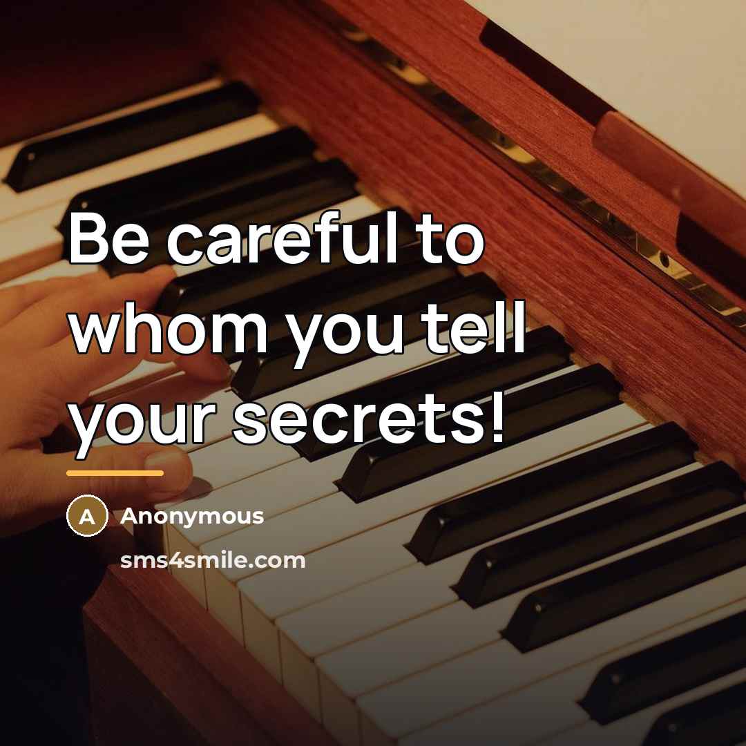 “Be careful to whom you tell your secrets!…” quote by Anonymous