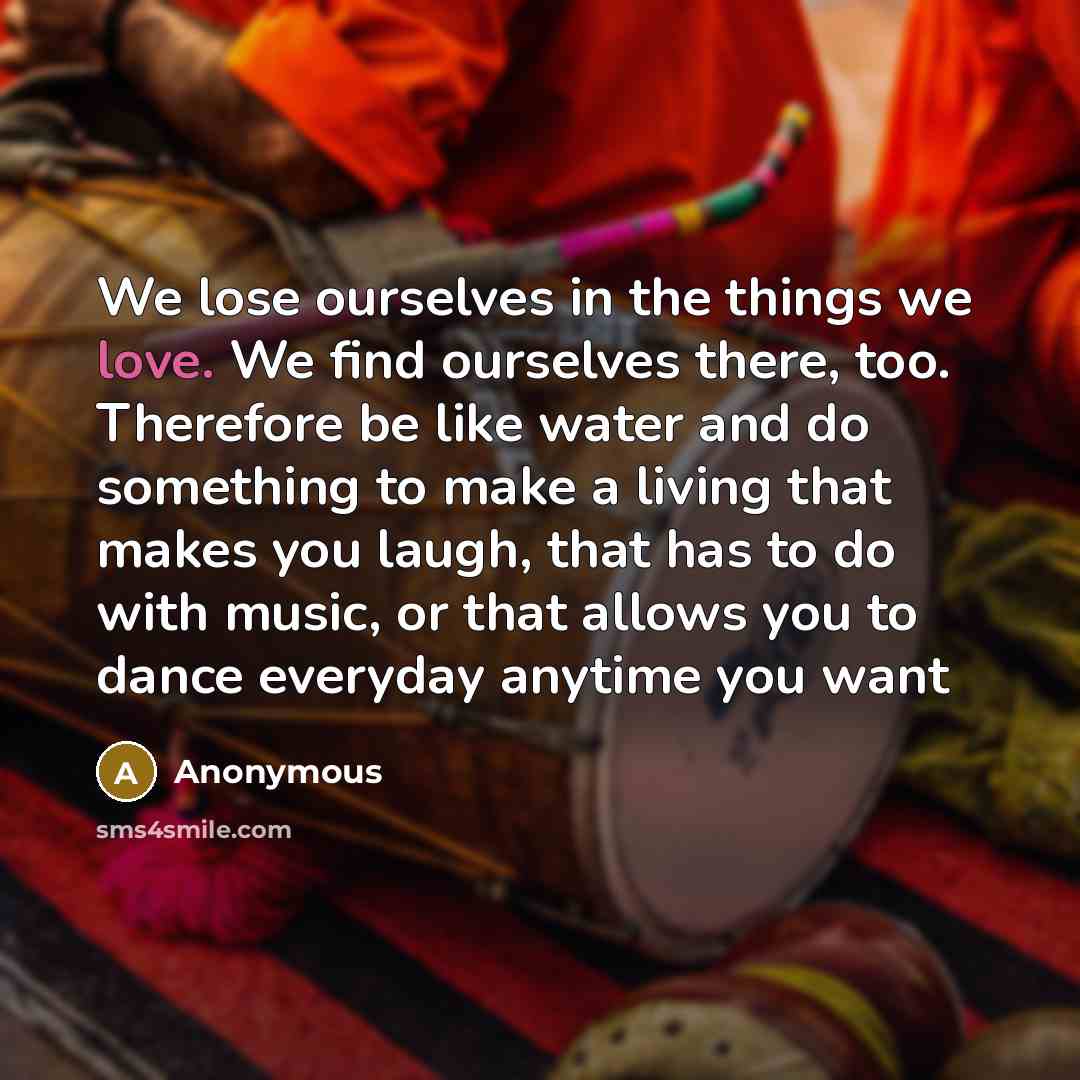 “We lose ourselves in the things we love. We find…” quote by Anonymous
