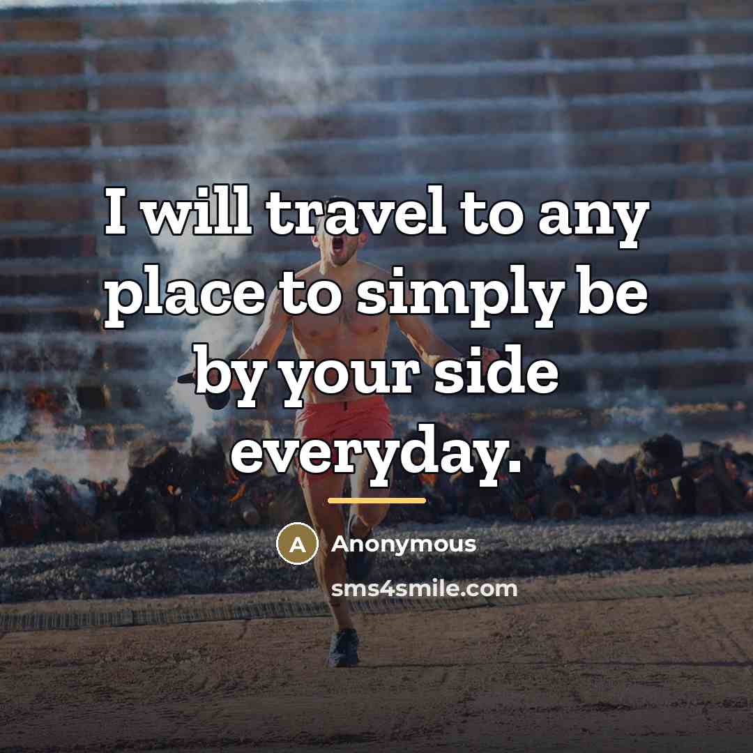“I will travel to any place to simply be by your side everyday.” quote by Anonymous
