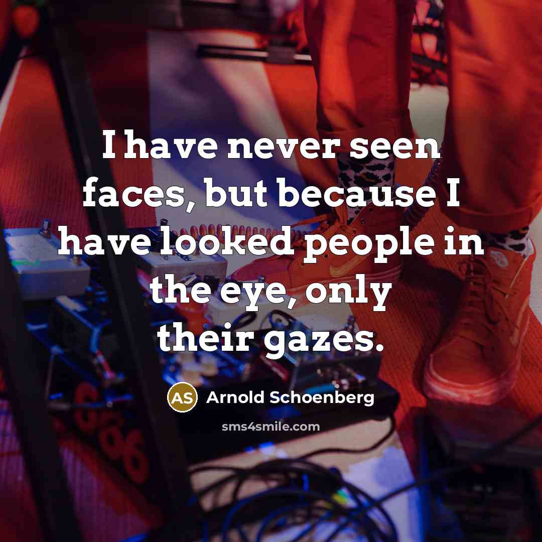 “I have never seen faces, but because I have looked…” quote by Arnold Schoenberg