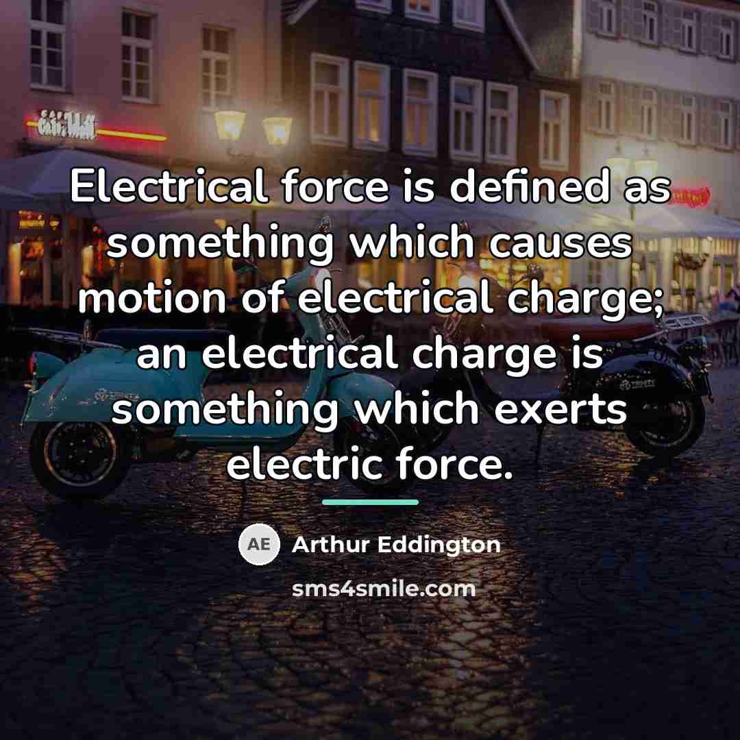“Electrical force is defined as something which causes motion of…” quote by Arthur Eddington