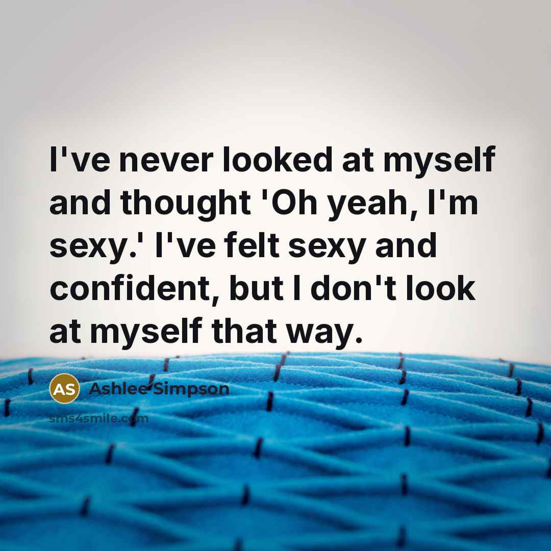 “I've never looked at myself and thought 'Oh yeah, I'm…” quote by Ashlee Simpson