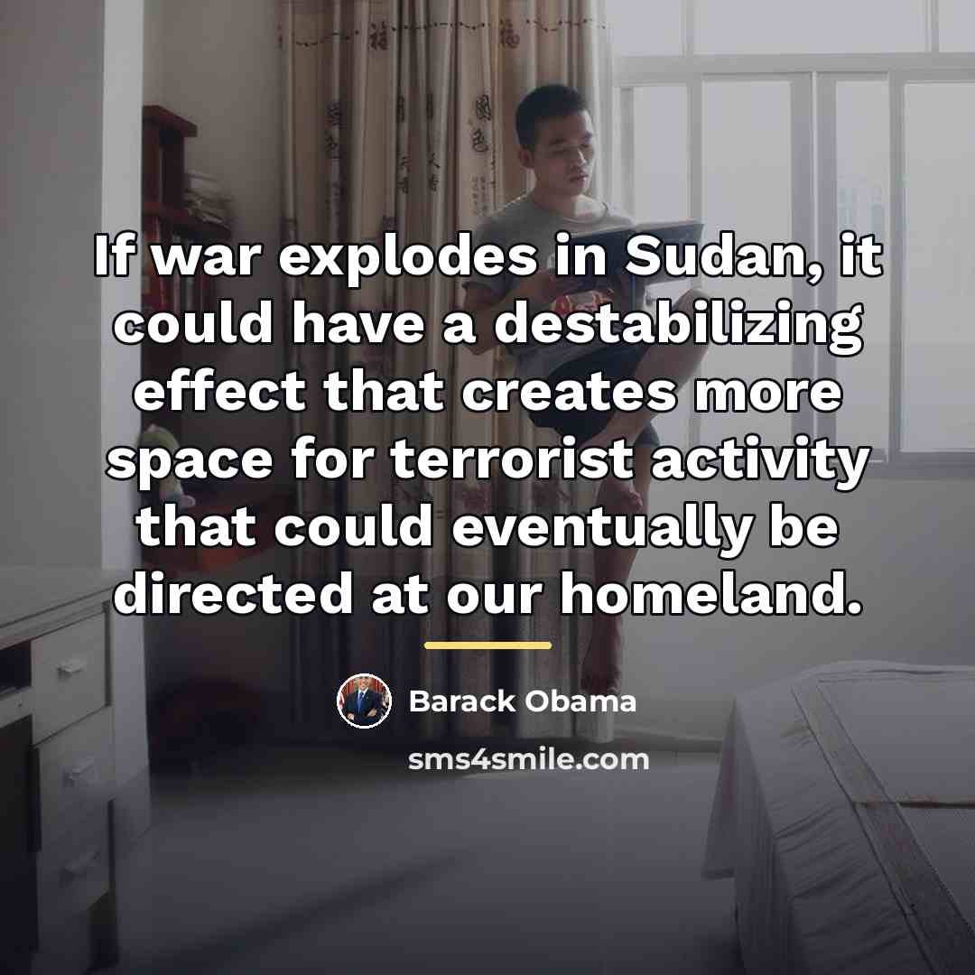 “If war explodes in Sudan, it could have a destabilizing…” quote by Barack Obama