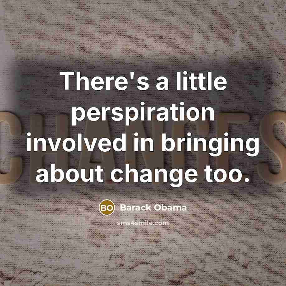 “There's a little perspiration involved in bringing about change too.…” quote by Barack Obama