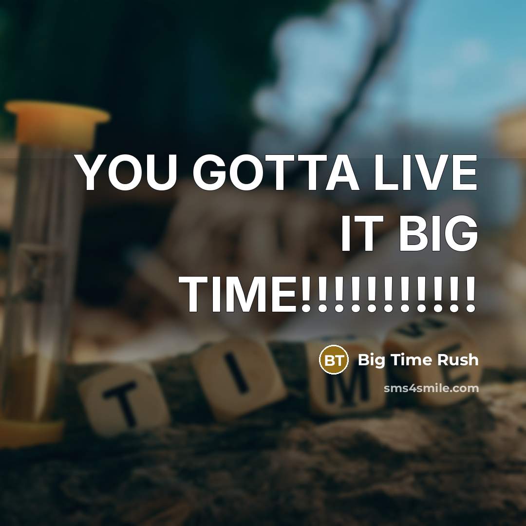 “YOU GOTTA LIVE IT BIG TIME!!!!!!!!!!!…” quote by Big Time Rush