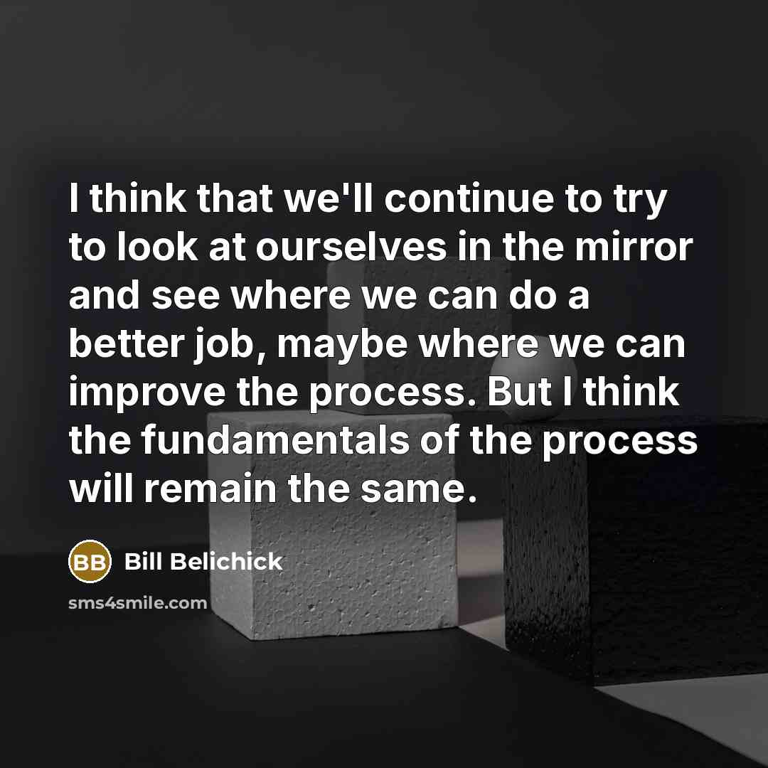 “I think that we'll continue to try to look at…” quote by Bill Belichick