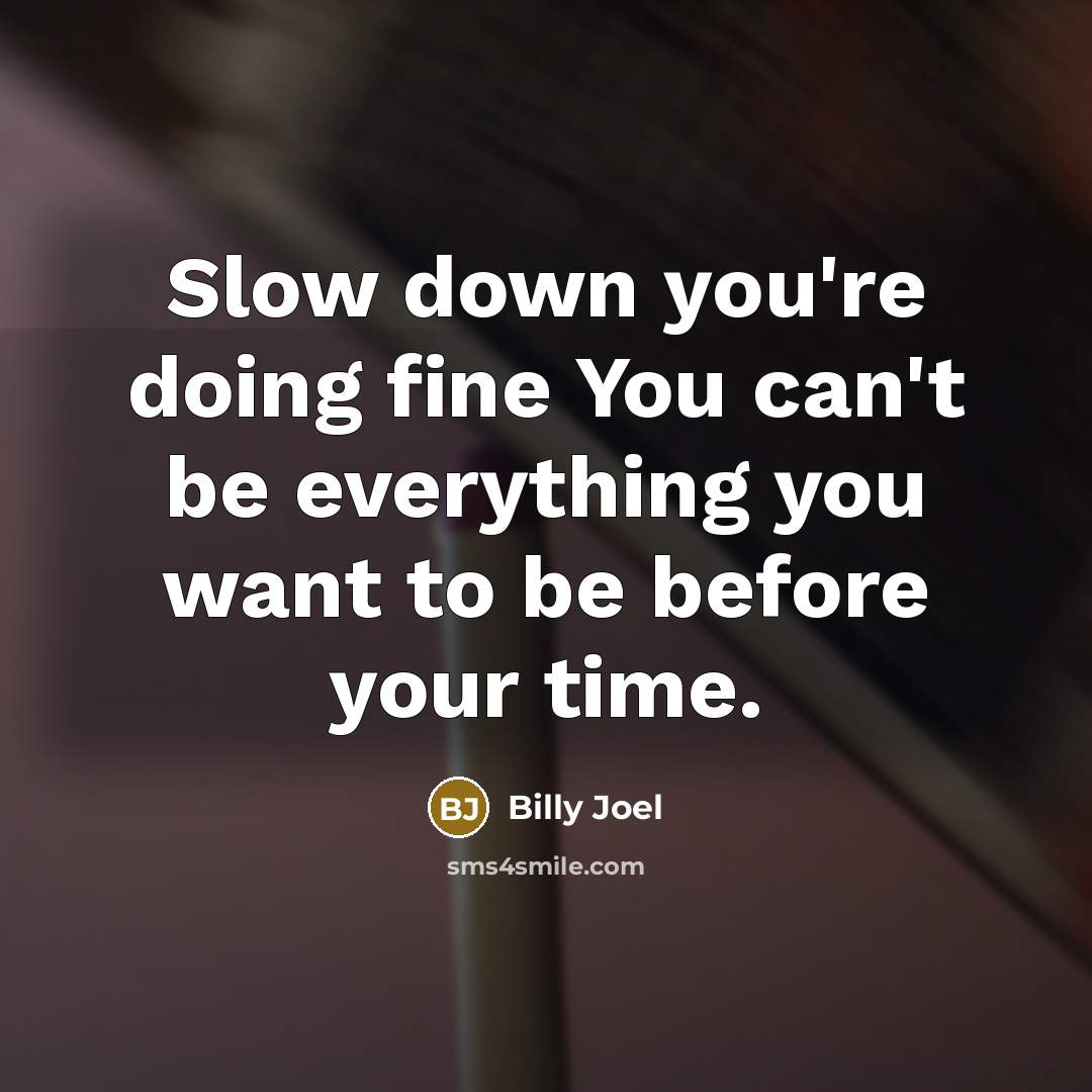 “Slow down you're doing fine You can't be everything you…” quote by Billy Joel