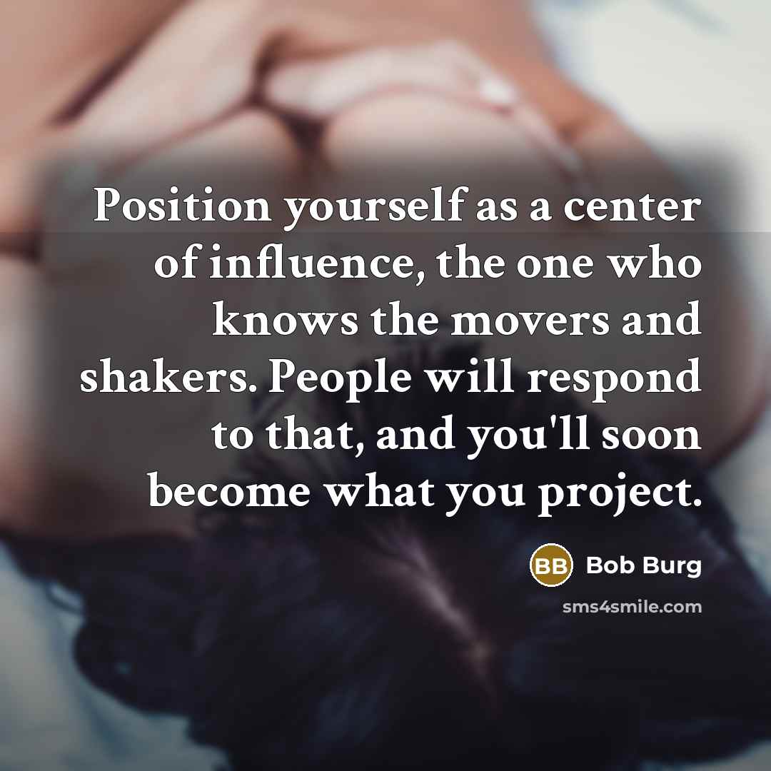 “Position yourself as a center of influence, the one who…” quote by Bob Burg