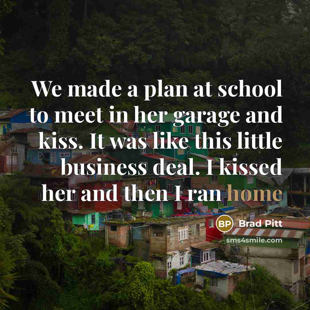 “We made a plan at school to meet in her…” quote by Brad Pitt
